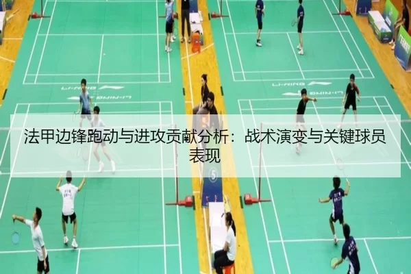 法甲边锋跑动与进攻贡献分析：战术演变与关键球员表现